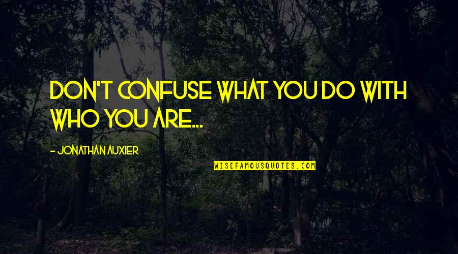 Pievos Ajeravimas Quotes By Jonathan Auxier: Don't confuse what you do with who you