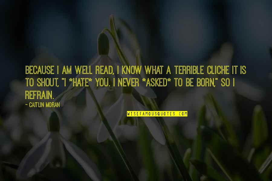 Piezans Quotes By Caitlin Moran: Because I am well read, I know what
