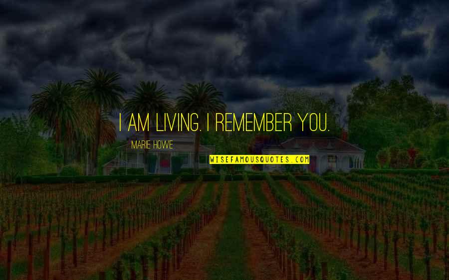 Piezas Para Quotes By Marie Howe: I am living. I remember you.