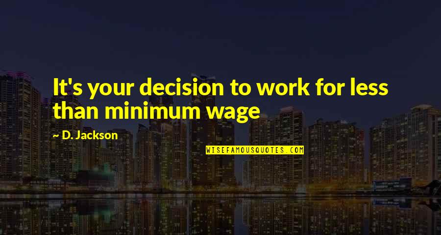 Piezimju Quotes By D. Jackson: It's your decision to work for less than