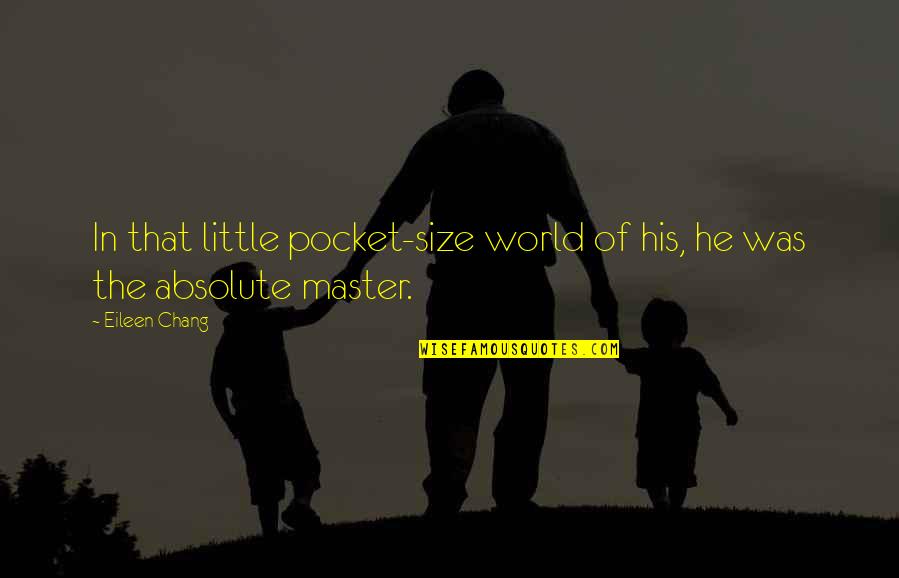 Pifano Imagenes Quotes By Eileen Chang: In that little pocket-size world of his, he