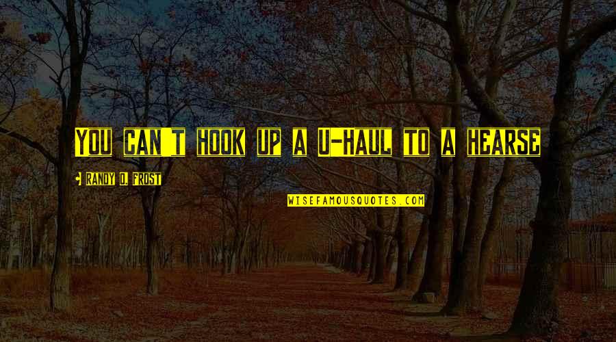 Pifano Imagenes Quotes By Randy O. Frost: You can't hook up a U-Haul to a Pifano Imagenes Quotes By Randy O. Frost: You can't hook up a U-Haul to a