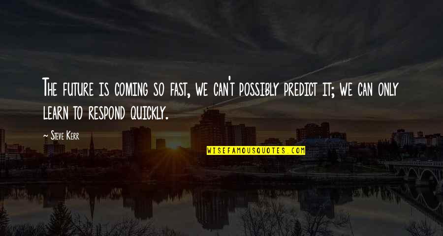 Pifano Imagenes Quotes By Steve Kerr: The future is coming so fast, we can't Pifano Imagenes Quotes By Steve Kerr: The future is coming so fast, we can't