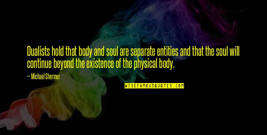 Piffle Dps Quotes By Michael Shermer: Dualists hold that body and soul are separate