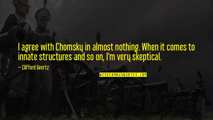 Pifia De Cota Quotes By Clifford Geertz: I agree with Chomsky in almost nothing. When Pifia De Cota Quotes By Clifford Geertz: I agree with Chomsky in almost nothing. When