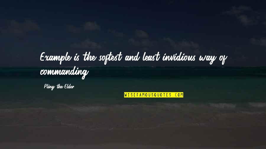 Pifiata Quotes By Pliny The Elder: Example is the softest and least invidious way Pifiata Quotes By Pliny The Elder: Example is the softest and least invidious way