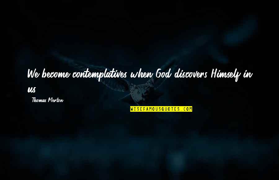 Pig Farmer Quotes By Thomas Merton: We become contemplatives when God discovers Himself in