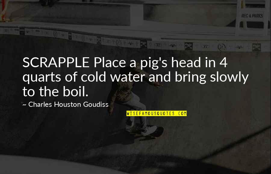 Pig Head Quotes By Charles Houston Goudiss: SCRAPPLE Place a pig's head in 4 quarts