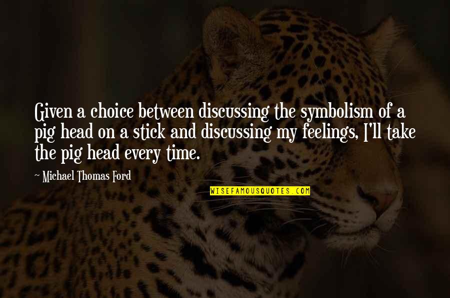 Pig Head Quotes By Michael Thomas Ford: Given a choice between discussing the symbolism of