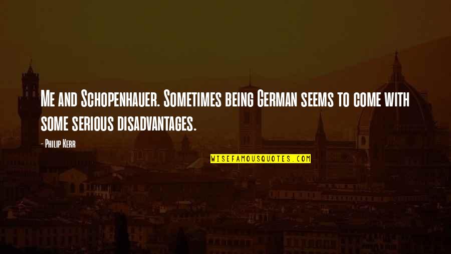 Pig In Mud Quotes By Philip Kerr: Me and Schopenhauer. Sometimes being German seems to