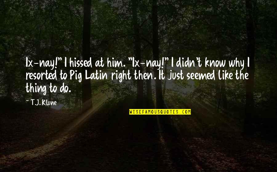 Pig Latin Quotes By T.J. Klune: Ix-nay!" I hissed at him. "Ix-nay!" I didn't