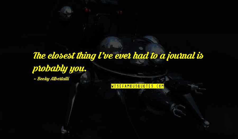 Pig Pen Quotes By Becky Albertalli: The closest thing I've ever had to a Pig Pen Quotes By Becky Albertalli: The closest thing I've ever had to a