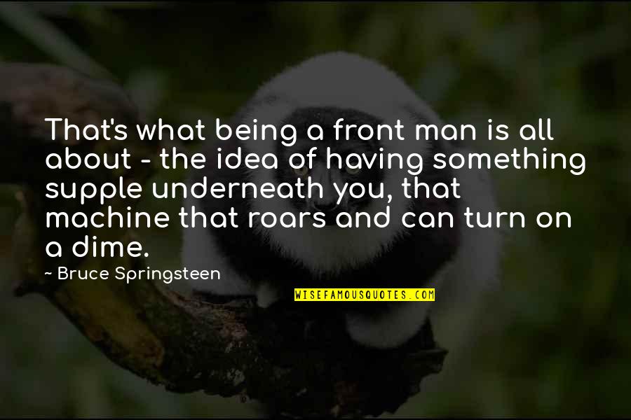 Pig Pens In Philippines Quotes By Bruce Springsteen: That's what being a front man is all