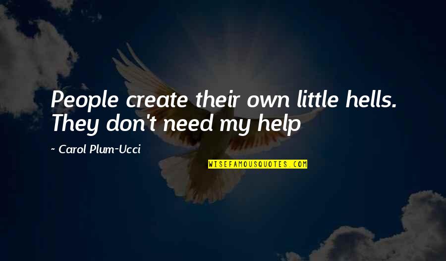 Pig Ship Sail Quotes By Carol Plum-Ucci: People create their own little hells. They don't Pig Ship Sail Quotes By Carol Plum-Ucci: People create their own little hells. They don't