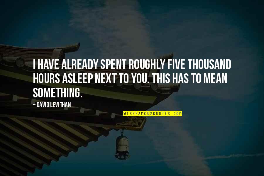 Pig Ship Sail Quotes By David Levithan: I have already spent roughly five thousand hours Pig Ship Sail Quotes By David Levithan: I have already spent roughly five thousand hours