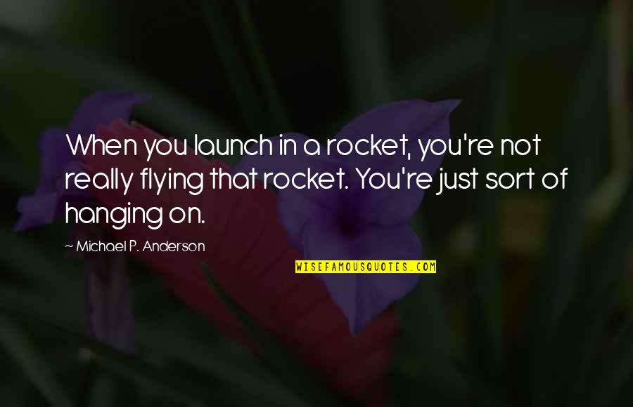 Pig Thank You Quotes By Michael P. Anderson: When you launch in a rocket, you're not