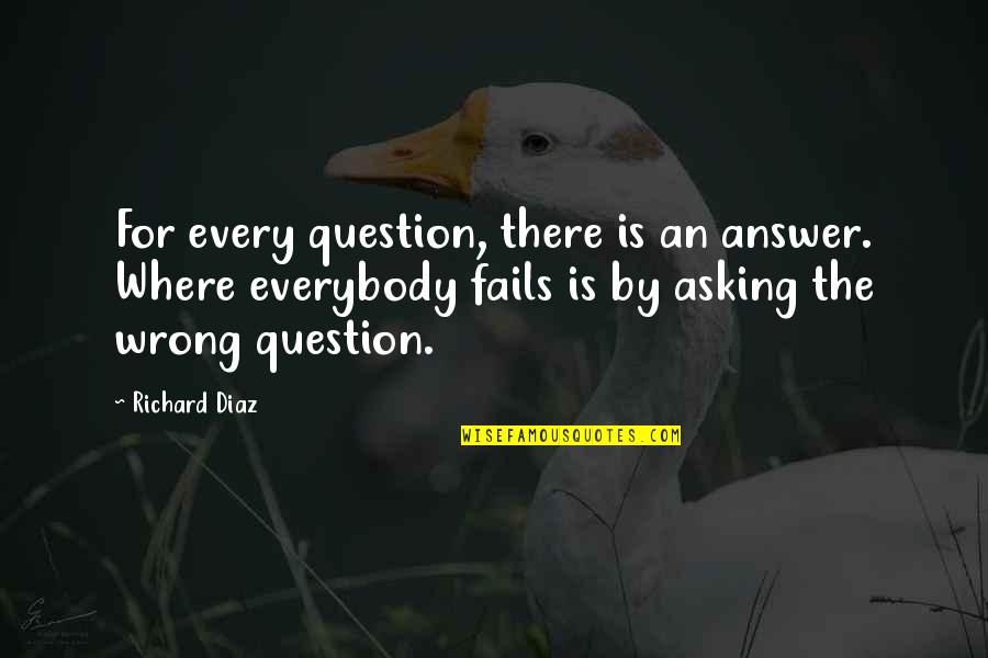 Pigalle Plato Quotes By Richard Diaz: For every question, there is an answer. Where