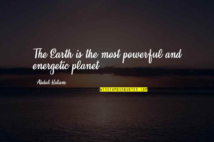 Pigeage Quotes By Abdul Kalam: The Earth is the most powerful and energetic