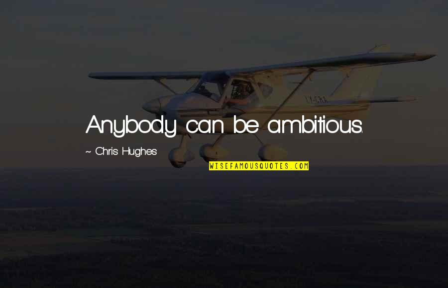 Pigeage Quotes By Chris Hughes: Anybody can be ambitious.
