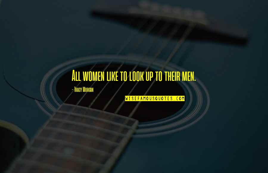 Pigeault Quotes By Tracy Morgan: All women like to look up to their Pigeault Quotes By Tracy Morgan: All women like to look up to their