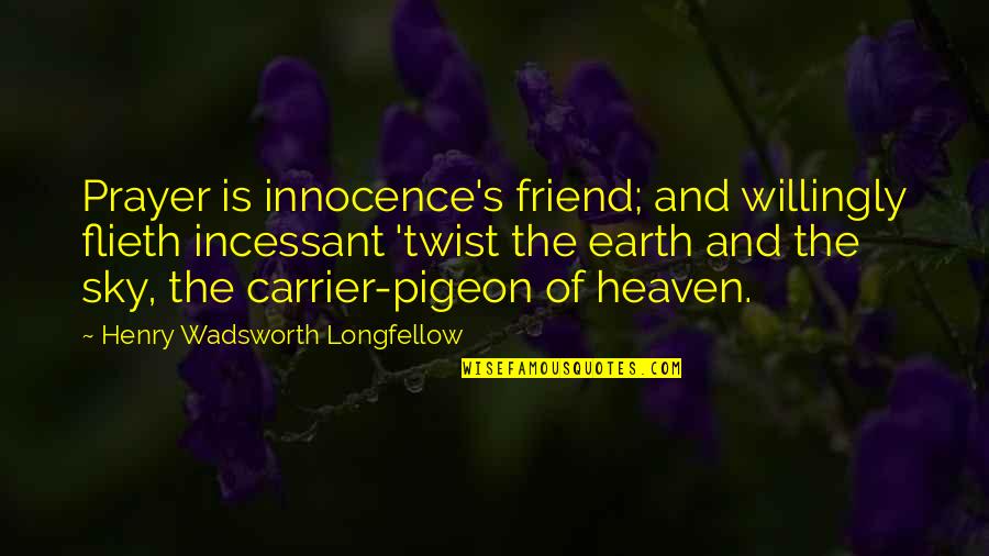 Pigeon Carrier Quotes By Henry Wadsworth Longfellow: Prayer is innocence's friend; and willingly flieth incessant Pigeon Carrier Quotes By Henry Wadsworth Longfellow: Prayer is innocence's friend; and willingly flieth incessant