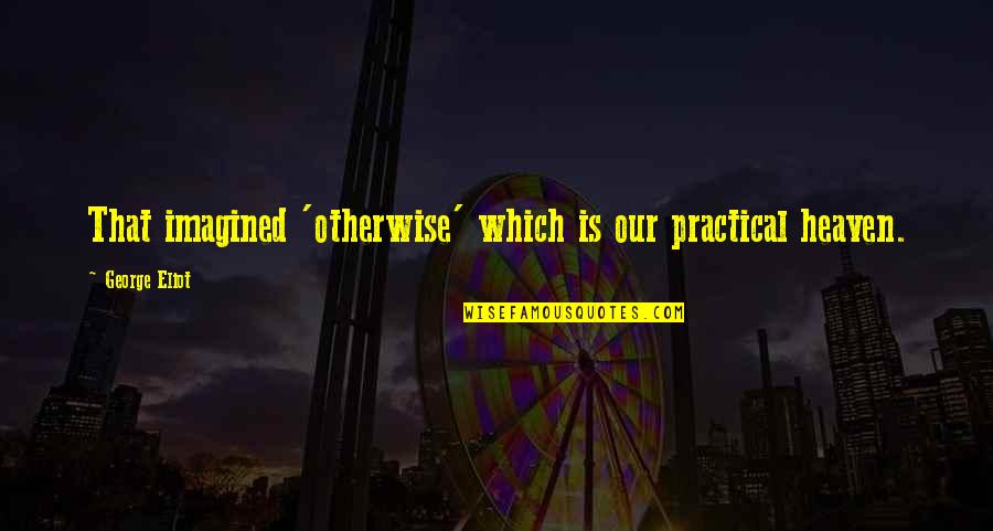 Pigeon Feathers Quotes By George Eliot: That imagined 'otherwise' which is our practical heaven. Pigeon Feathers Quotes By George Eliot: That imagined 'otherwise' which is our practical heaven.