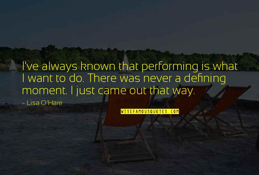 Pigeon Holes Shelf Quotes By Lisa O'Hare: I've always known that performing is what I Pigeon Holes Shelf Quotes By Lisa O'Hare: I've always known that performing is what I