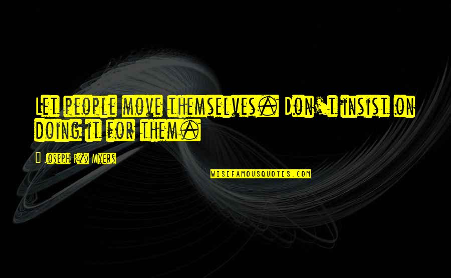 Pigeon Mo Willems Quotes By Joseph R. Myers: Let people move themselves. Don't insist on doing Pigeon Mo Willems Quotes By Joseph R. Myers: Let people move themselves. Don't insist on doing