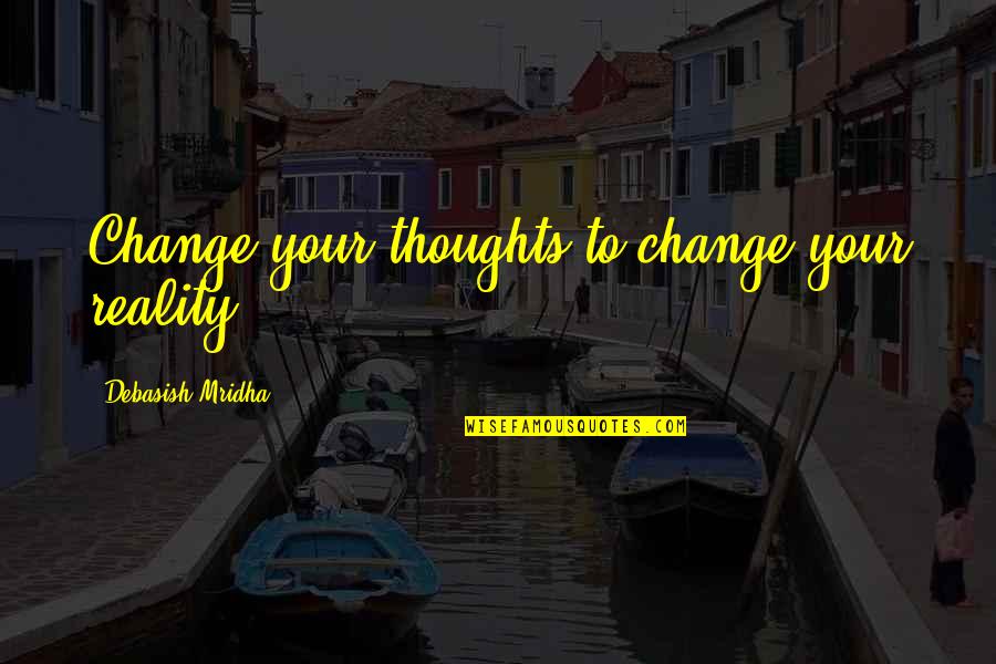 Pigeon Sayings Quotes By Debasish Mridha: Change your thoughts to change your reality.