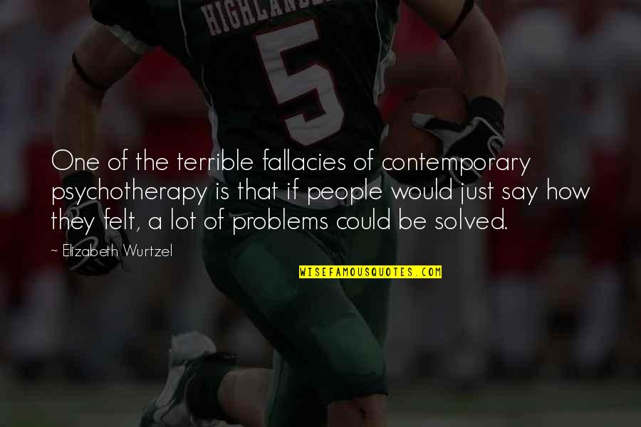 Pigeon Sayings Quotes By Elizabeth Wurtzel: One of the terrible fallacies of contemporary psychotherapy