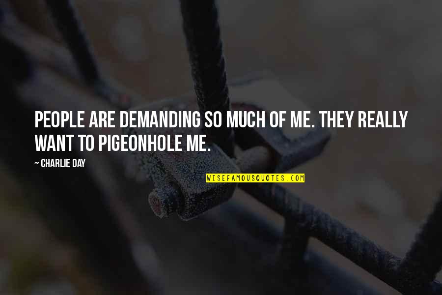 Pigeonhole Quotes By Charlie Day: People are demanding so much of me. They