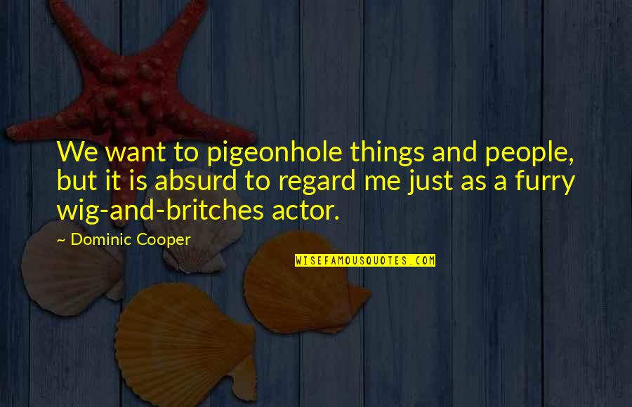 Pigeonhole Quotes By Dominic Cooper: We want to pigeonhole things and people, but