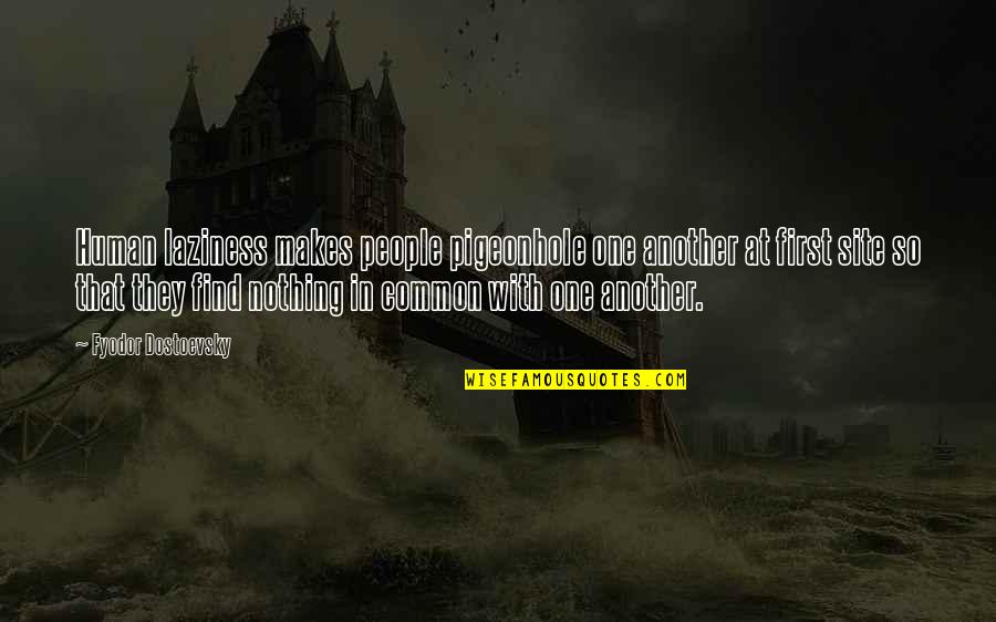 Pigeonhole Quotes By Fyodor Dostoevsky: Human laziness makes people pigeonhole one another at