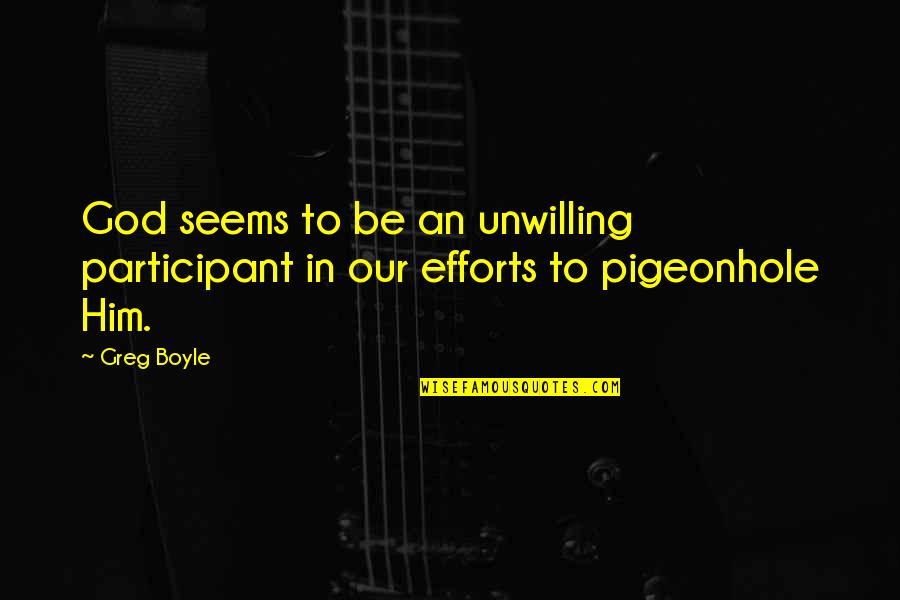 Pigeonhole Quotes By Greg Boyle: God seems to be an unwilling participant in