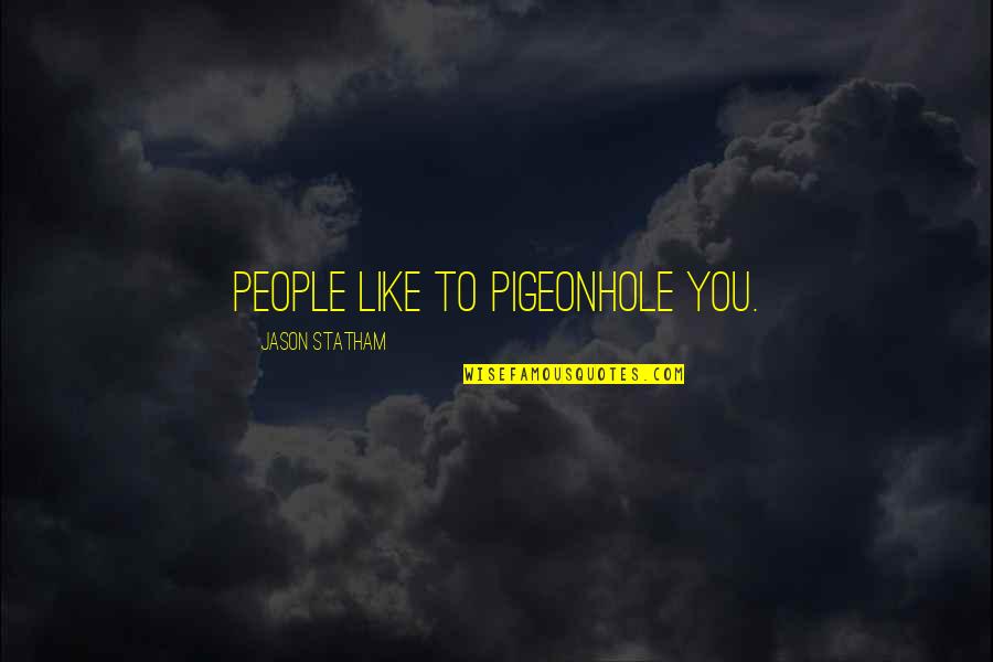 Pigeonhole Quotes By Jason Statham: People like to pigeonhole you.