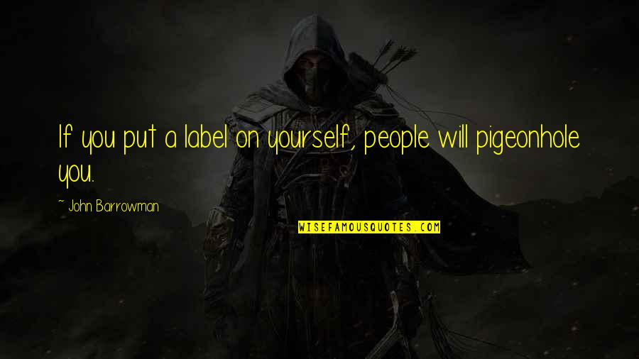 Pigeonhole Quotes By John Barrowman: If you put a label on yourself, people