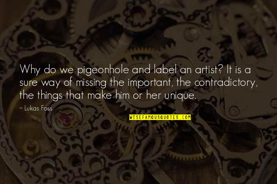 Pigeonhole Quotes By Lukas Foss: Why do we pigeonhole and label an artist?