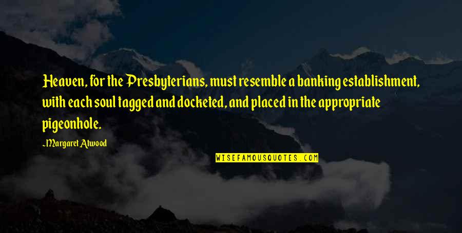 Pigeonhole Quotes By Margaret Atwood: Heaven, for the Presbyterians, must resemble a banking