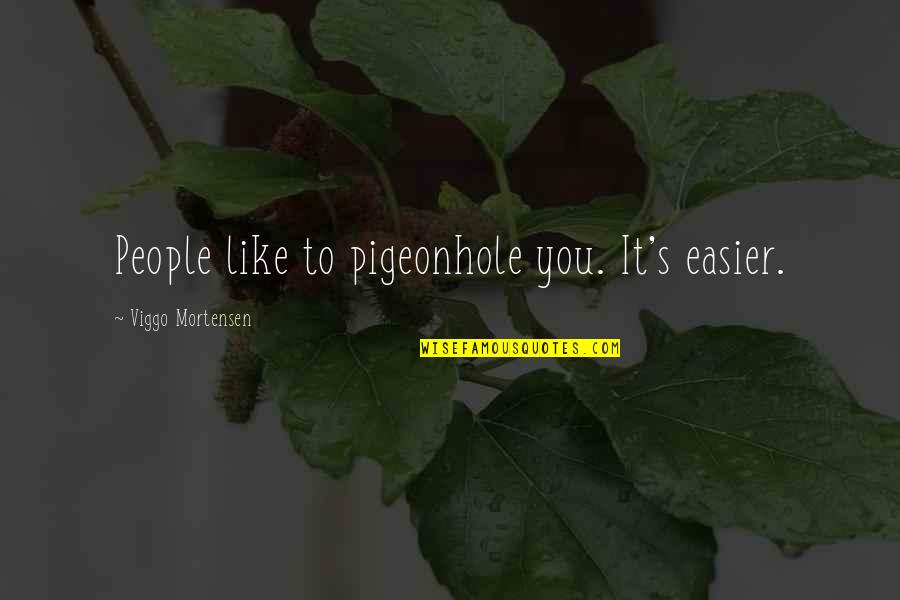 Pigeonhole Quotes By Viggo Mortensen: People like to pigeonhole you. It's easier.