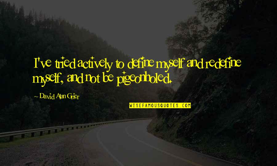 Pigeonholed Quotes By David Alan Grier: I've tried actively to define myself and redefine Pigeonholed Quotes By David Alan Grier: I've tried actively to define myself and redefine