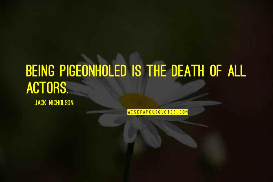 Pigeonholed Quotes By Jack Nicholson: Being pigeonholed is the death of all actors. Pigeonholed Quotes By Jack Nicholson: Being pigeonholed is the death of all actors.