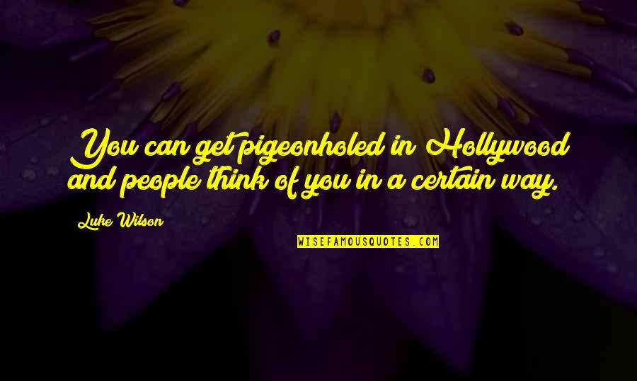 Pigeonholed Quotes By Luke Wilson: You can get pigeonholed in Hollywood and people