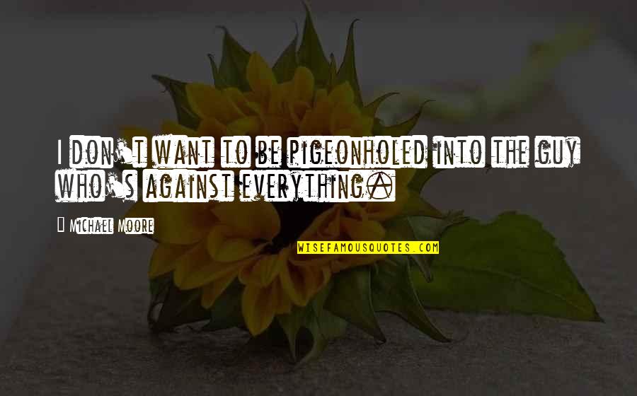 Pigeonholed Quotes By Michael Moore: I don't want to be pigeonholed into the