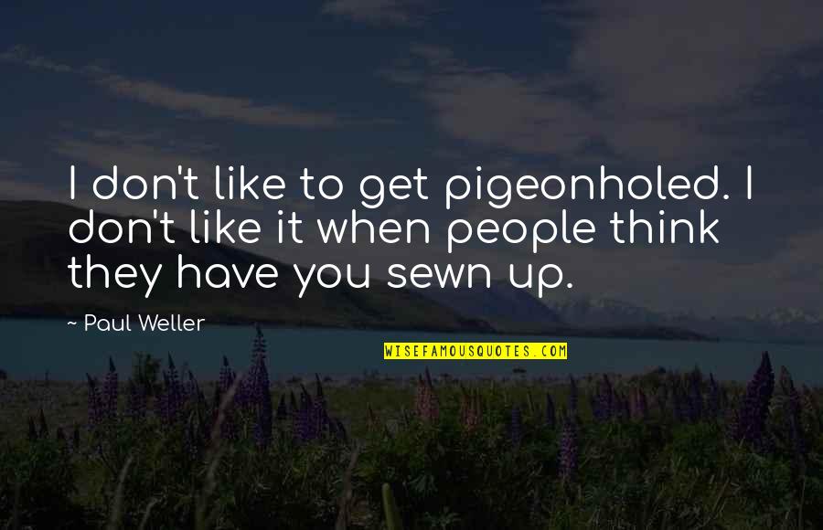 Pigeonholed Quotes By Paul Weller: I don't like to get pigeonholed. I don't Pigeonholed Quotes By Paul Weller: I don't like to get pigeonholed. I don't