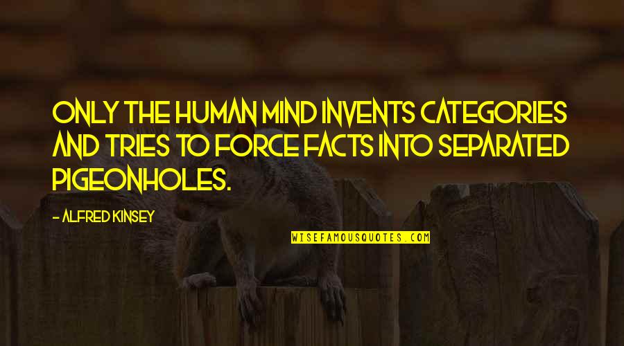 Pigeonholes Quotes By Alfred Kinsey: Only the human mind invents categories and tries