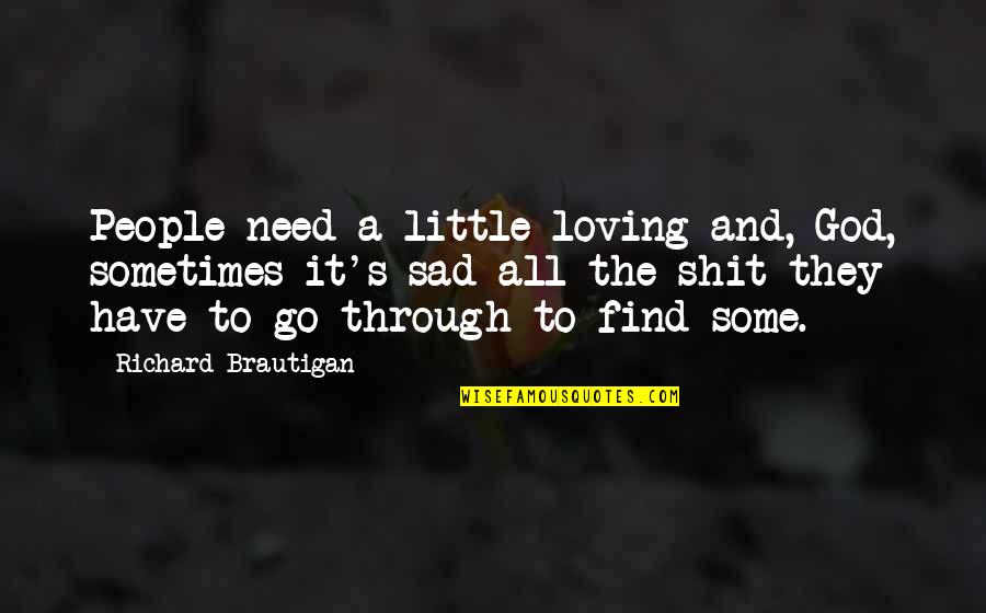 Pigeonholes Quotes By Richard Brautigan: People need a little loving and, God, sometimes