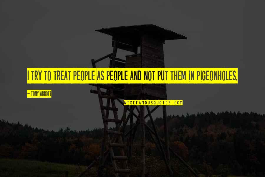 Pigeonholes Quotes By Tony Abbott: I try to treat people as people and