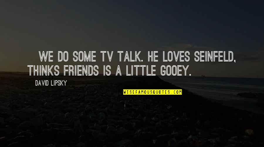 Pigeonholing Gov Quotes By David Lipsky: [We do some TV talk. He loves Seinfeld,