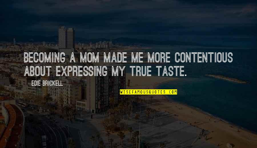 Pigeonholing Gov Quotes By Edie Brickell: Becoming a mom made me more contentious about