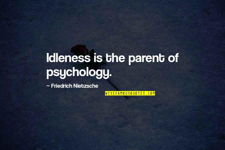 Pigeonholing Gov Quotes By Friedrich Nietzsche: Idleness is the parent of psychology.